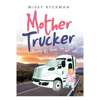 "Mother Trucker: Because It's Never Too Late!" - "" ("Ryckman Missy")