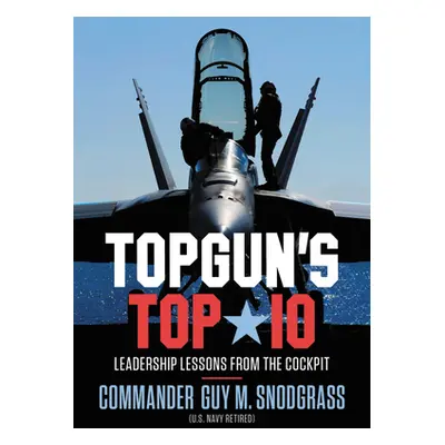 "Topgun's Top 10: Leadership Lessons from the Cockpit" - "" ("Snodgrass Guy M.")