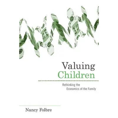 "Valuing Children: Rethinking the Economics of the Family" - "" ("Folbre Nancy")