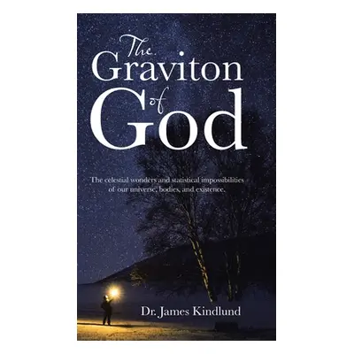 "The Graviton of God: The Celestial Wonders and Statistical Impossibilities of Our Universe, Bod