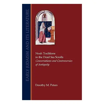 "Noah Traditions in the Dead Sea Scrolls: Conversations and Controversies of Antiquity" - "" ("P