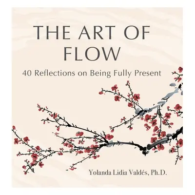 "The Art of Flow: 40 Reflections on Being Fully Present" - "" ("Valds Yolanda")