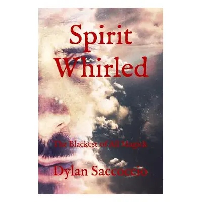 "Spirit Whirled: The Blackest of All Magick" - "" ("Saccoccio Dylan")