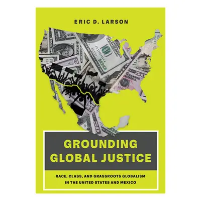 "Grounding Global Justice: Race, Class, and Grassroots Globalism in the United States and Mexico