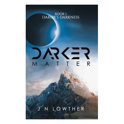 "Darker Matter - Book 1 Dakor's Darkness" - "" ("Lowther J. N.")