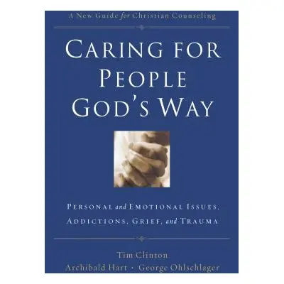 "Caring for People God's Way: Personal and Emotional Issues, Addictions, Grief, and Trauma" - ""