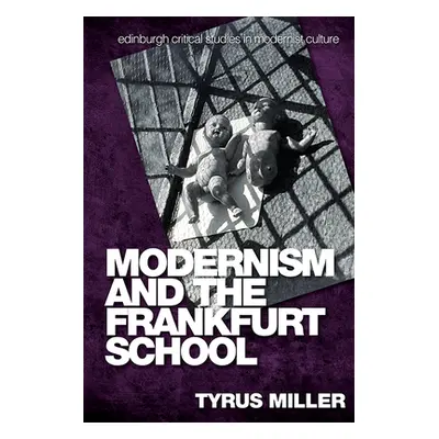 "Modernism and the Frankfurt School" - "" ("Miller Tyrus")