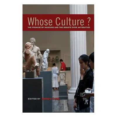 "Whose Culture?: The Promise of Museums and the Debate Over Antiquities" - "" ("Cuno James")