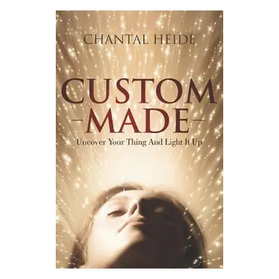 "Custom Made: Uncover Your Purpose & Light That Shit Up" - "" ("Heide Chantal")