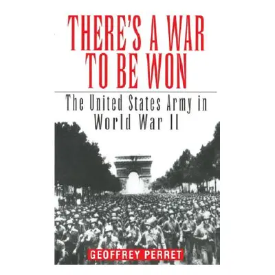 "There's a War to Be Won: The United States Army in World War II" - "" ("Perret Geoffrey")