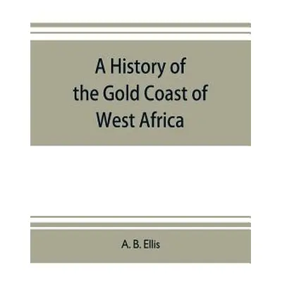 "A history of the Gold Coast of West Africa" - "" ("B. Ellis A.")