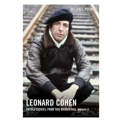 "Leonard Cohen, Untold Stories: From This Broken Hill, Volume 2, 2" - "" ("Posner Michael")