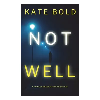 "Not Well (A Camille Grace FBI Suspense Thriller-Book 3)" - "" ("Bold Kate")