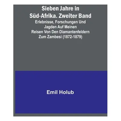 "Sieben Jahre in Sd-Afrika. Zweiter Band; Erlebnisse, Forschungen und Jagden auf meinen Reisen v