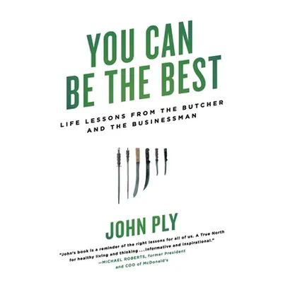 "You Can Be the Best: Life Lessons from the Butcher and the Businessman" - "" ("Ply John")