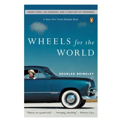 "Wheels for the World: Henry Ford, His Company, and a Century of Progress" - "" ("Brinkley Dougl