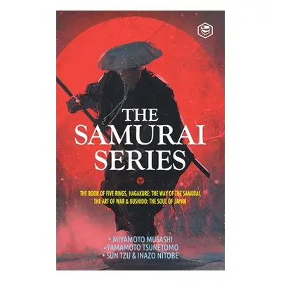 "The Samurai Series: The Book of Five Rings, Hagakure: The Way of the Samurai, The Art of War & 