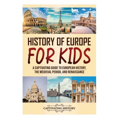 "History of Europe for Kids: A Captivating Guide to European History, the Medieval Period, and R