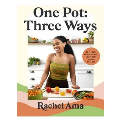 "One Pot: Three Ways: Save Time with Vibrant, Versatile Vegan Recipes" - "" ("Ama Rachel")