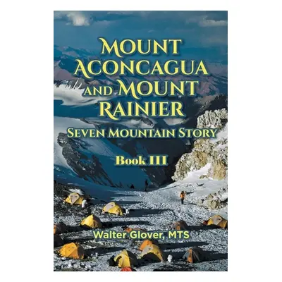 "Mount Aconcagua and Mount Rainier Seven Mountain Story: Book III" - "" ("Glover Mts Walter")