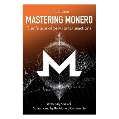 "Mastering Monero: The Future of Private Transactions" - "" ("Serhack")