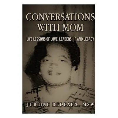 "Conversations With Mom: Life Lessons of Love, Leadership, and Legacy" - "" ("Redeaux Jurline")