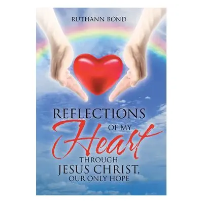 "Reflections of my Heart through Jesus Christ, our only hope" - "" ("Bond Ruthann")