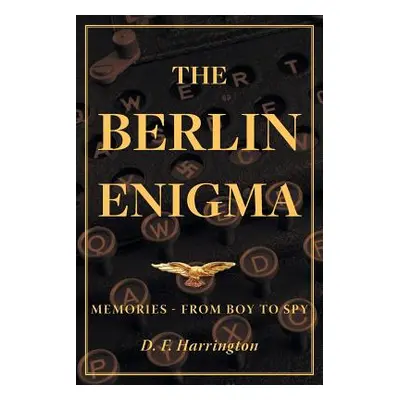 "The Berlin Enigma: Memories - From Boy to Spy" - "" ("Harrington D. F.")