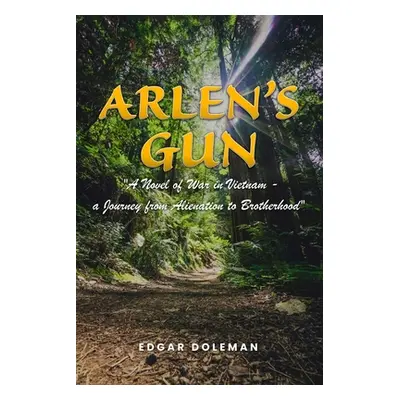 "Arlen's Gun: A Novel of War in Vietnam - a Journey from Alienation to Brotherhood" - "" ("Dolem