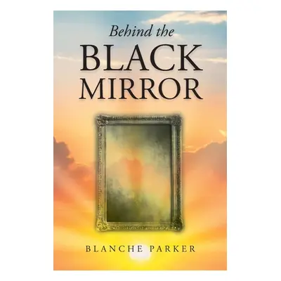 "Behind the Black Mirror" - "" ("Parker Blanche")