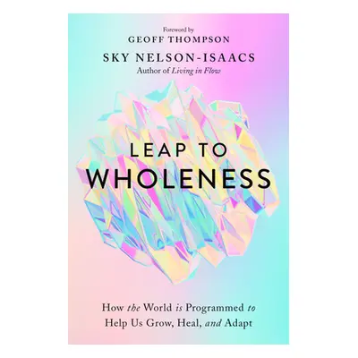 "Leap to Wholeness: How the World Is Programmed to Help Us Grow, Heal, and Adapt" - "" ("Nelson-