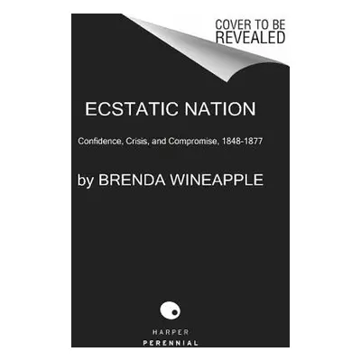 "Ecstatic Nation: Confidence, Crisis, and Compromise, 1848-1877" - "" ("Wineapple Brenda")