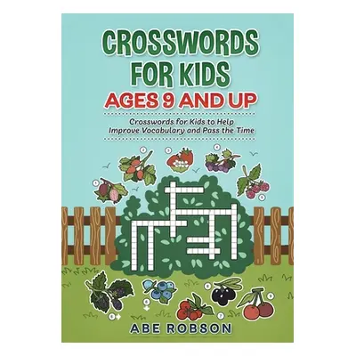 "Crosswords for Kids Ages 9 and Up: Crosswords for Kids to Help Improve Vocabulary and Pass the 