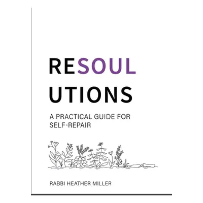 "Resoulutions: A Practical Guide for Self-Repair" - "" ("Miller Rabbi Heather")