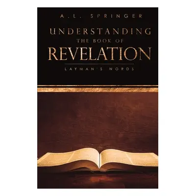 "Understanding The Book of Revelation: Layman's Words" - "" ("Springer A. L.")