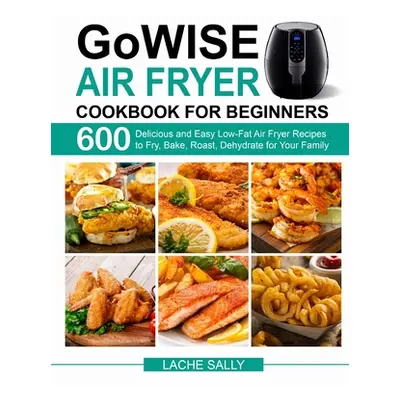 "GoWISE Air Fryer Cookbook for Beginners" - "" ("Sally Lache")