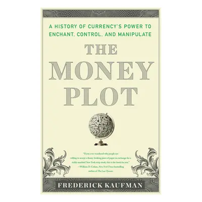 "The Money Plot: A History from Shells to Bullion to Bitcoin" - "" ("Kaufman Frederick")