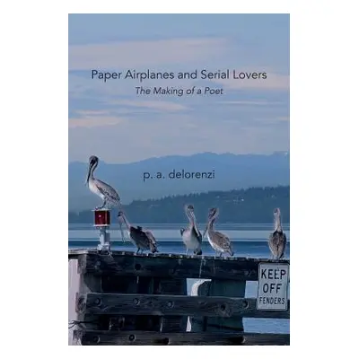 "Paper Airplanes and Serial Lovers: The Making of a Poet" - "" ("Delorenzi P. a.")