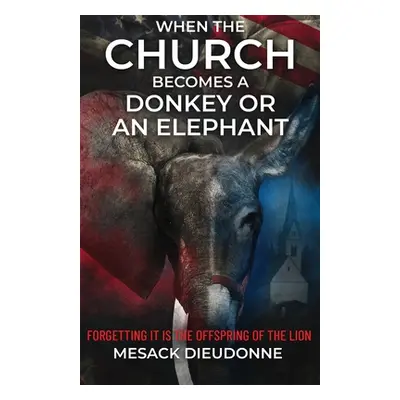 "When the Church Becomes a Donkey or an Elephant: Forgetting It is the Offspring of the Lion" - 