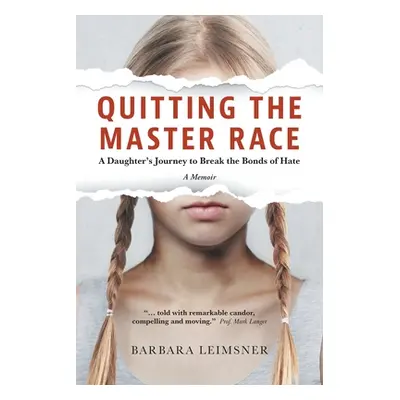 "Quitting the Master Race: A Daughter's Journey to Break the Bonds of Hate" - "" ("Leimsner Barb