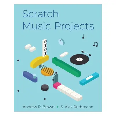 "Scratch Music Projects" - "" ("Brown Andrew R.")