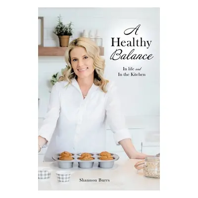 "A Healthy Balance: In life and In the Kitchen" - "" ("Burrs Shannon")