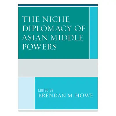 "The Niche Diplomacy of Asian Middle Powers" - "" ("Howe Brendan M.")