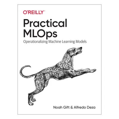 "Practical Mlops: Operationalizing Machine Learning Models" - "" ("Gift Noah")