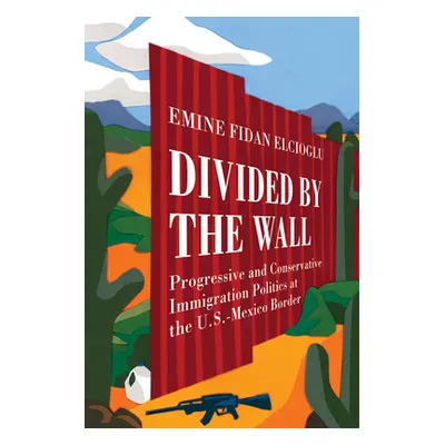 "Divided by the Wall: Progressive and Conservative Immigration Politics at the U.S.-Mexico Borde