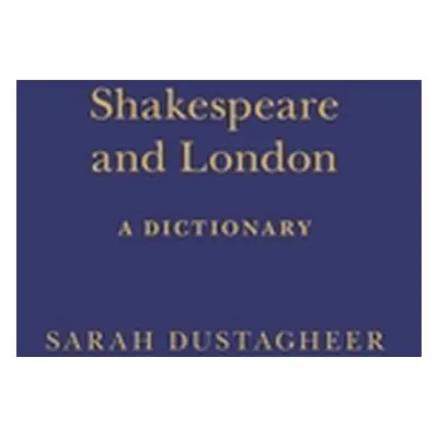 "Shakespeare and London: A Dictionary" - "" ("Dustagheer Sarah")