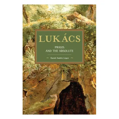 "Lukcs: Praxis and the Absolute" - "" ("Lpez Daniel Andrs")