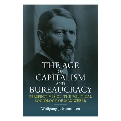 "The Age of Capitalism and Bureaucracy: Perspectives on the Political Sociology of Max Weber" - 