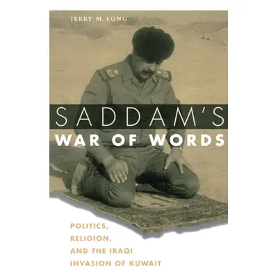 "Saddam's War of Words: Politics, Religion, and the Iraqi Invasion of Kuwait" - "" ("Long Jerry 