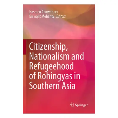 "Citizenship, Nationalism and Refugeehood of Rohingyas in Southern Asia" - "" ("Chowdhory Nasree